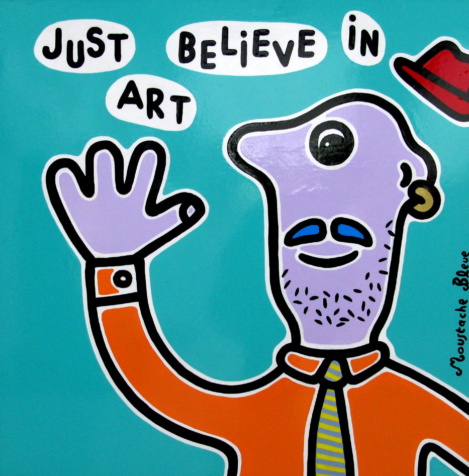 Moustache Bleue, Just believe in art Moustache Bleue, Just believe in art